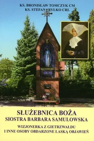 Okładka książki ks. Bronisława Tomczyka CM i ks. Stefana Ryłko CRL pt. Służebnica Boża Siostra Barbara Samulowska wizjonerka z Gietrzwałdu i inne osoby obdarzone łaską objawień.